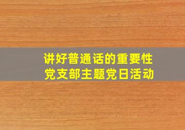 讲好普通话的重要性 党支部主题党日活动